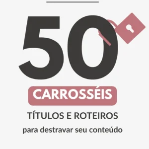 50 Títulos e Roteiros de Carrossel Para Destravar Seu Conteúdo