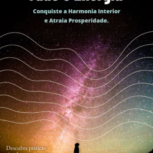 Tudo é Energia: Conquiste a Harmonia Interior e Atraia Prosperidade.